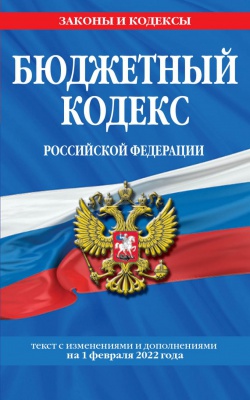 Бюджетный кодекс Российской Федерации текст с посл. изм. и доп. на 1 февраля 2022 г